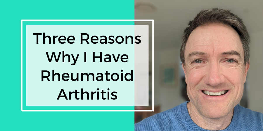 Three Reasons Why I Have Rheumatoid Arthritis - Rheumatoid Arthritis ...